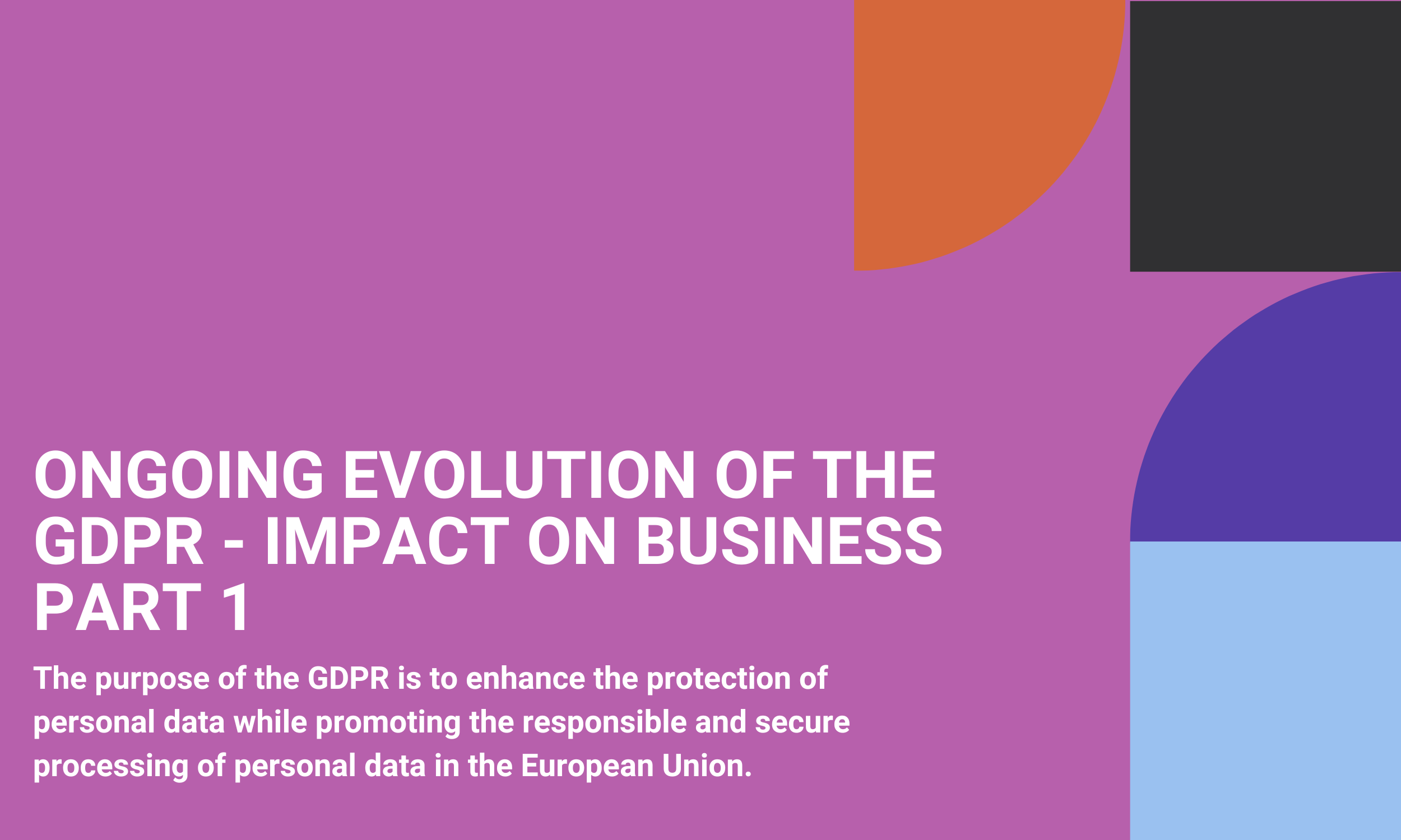 Ongoing Evolution of the GDPR - Impact on Business Part 1