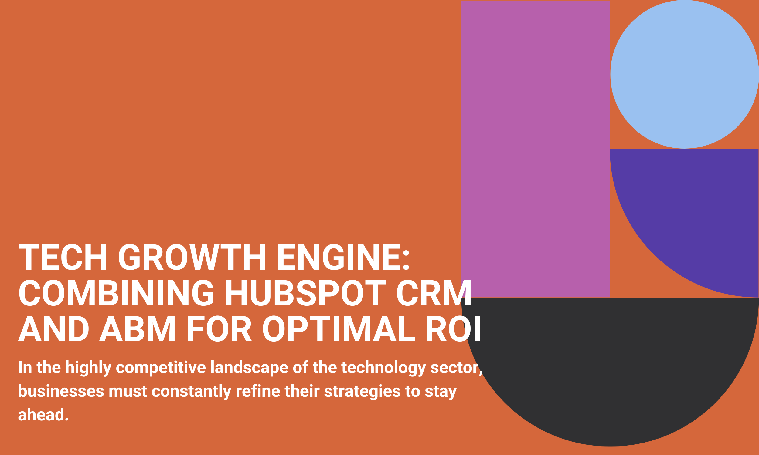 Tech Growth Engine: Combining HubSpot CRM and ABM for Optimal ROI