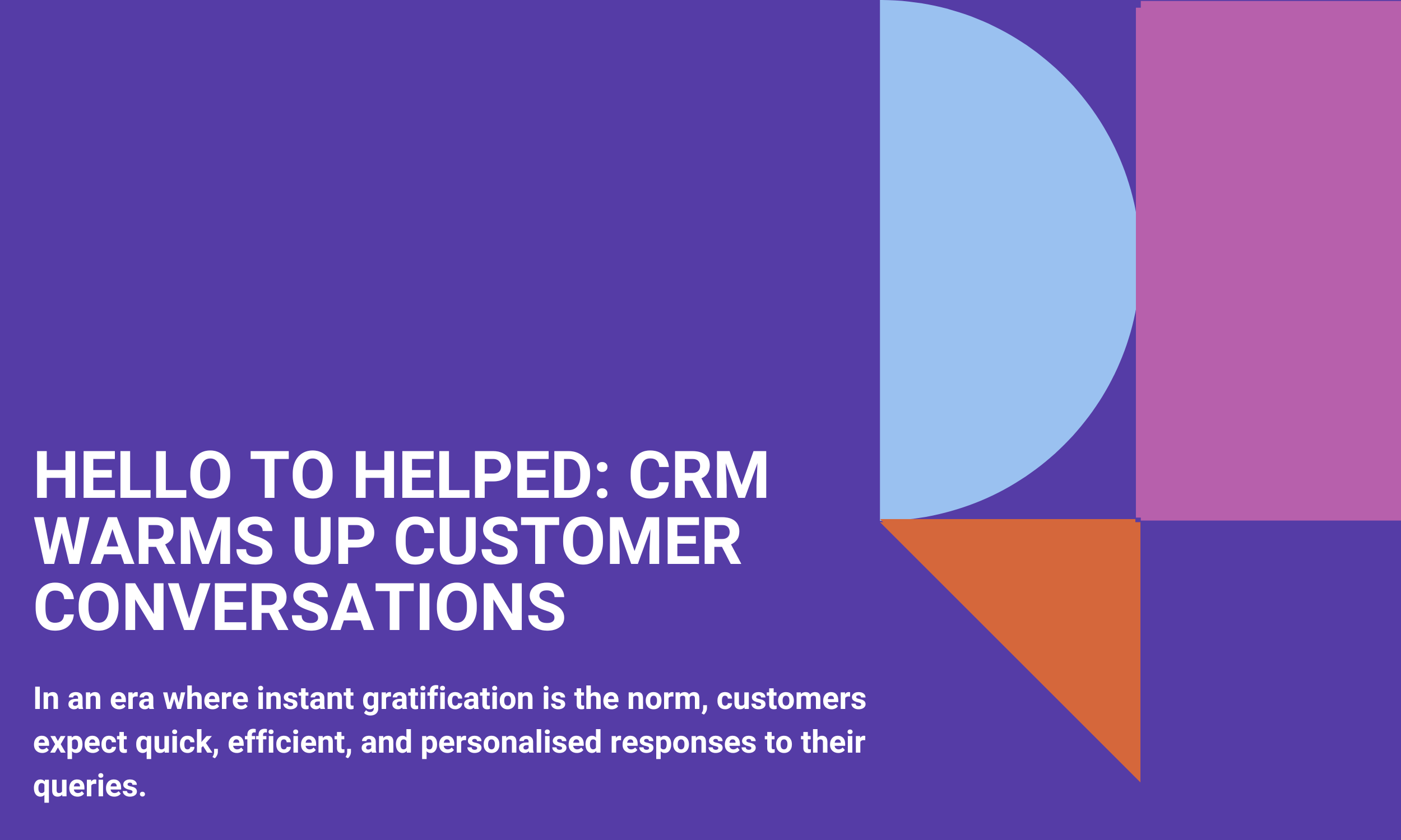 Hello to Helped: CRM Warms Up Customer Conversations