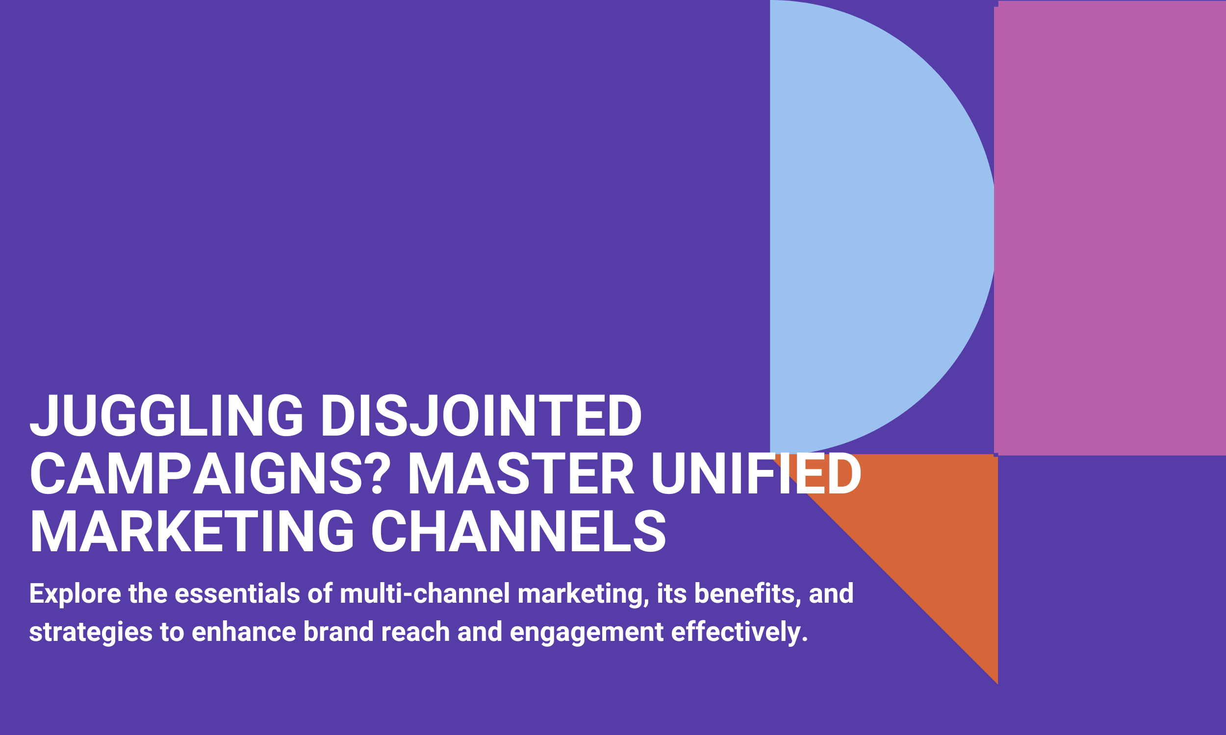 Juggling Disjointed campaigns? Master Unified Marketing Channels