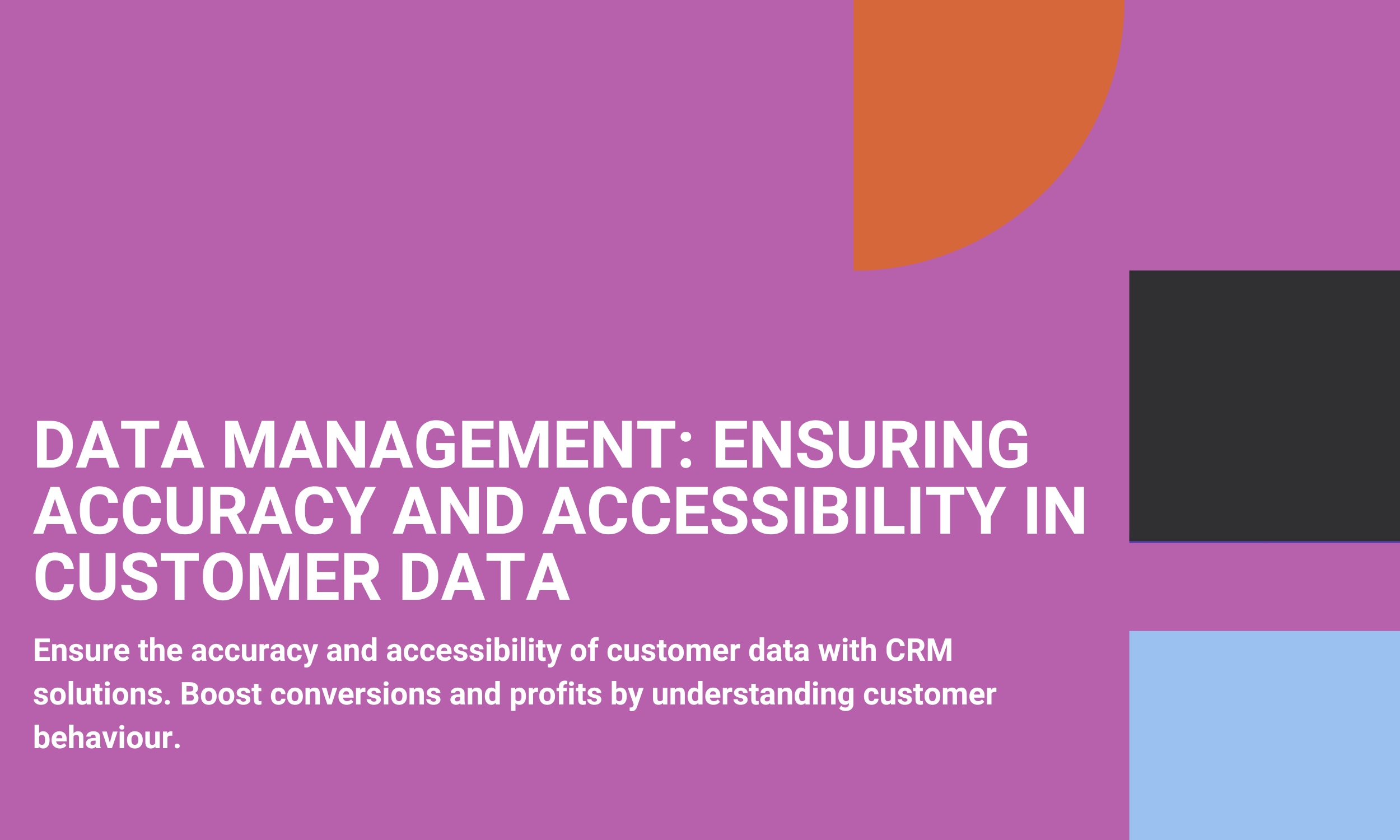 Data Management: Ensuring accuracy and accessibility in customer data