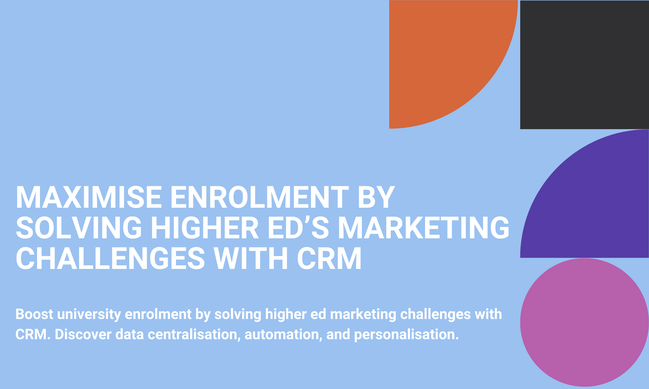 Improve Enrolment by Solving Higher Ed’s Marketing Challenges with CRM