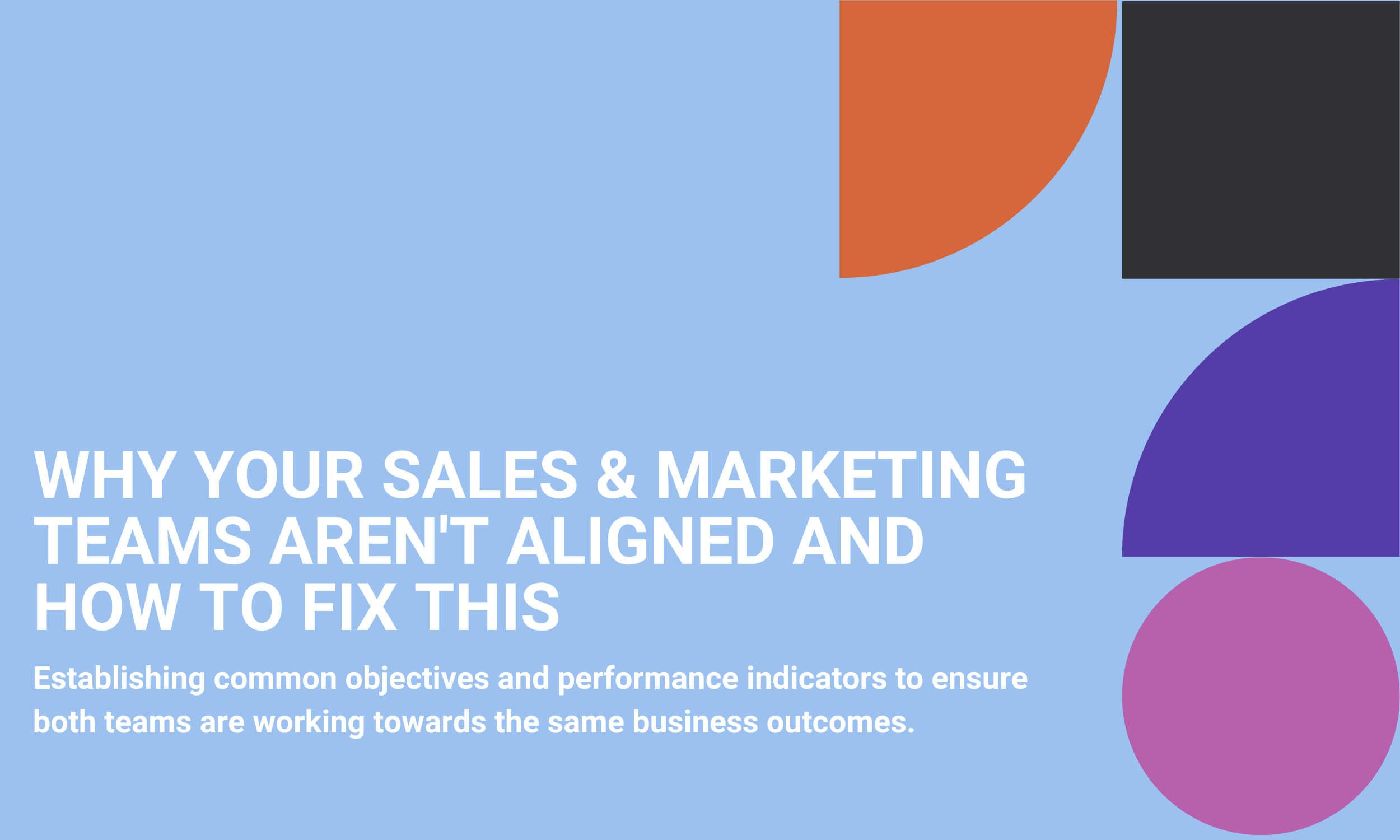 Why Your Sales & Marketing Teams Aren't Aligned and How to Fix This