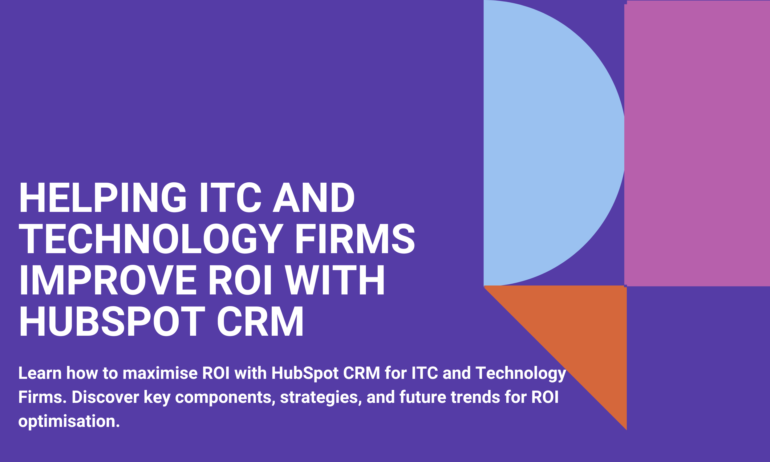 Helping ITC and Technology Firms Improve ROI with HubSpot CRM