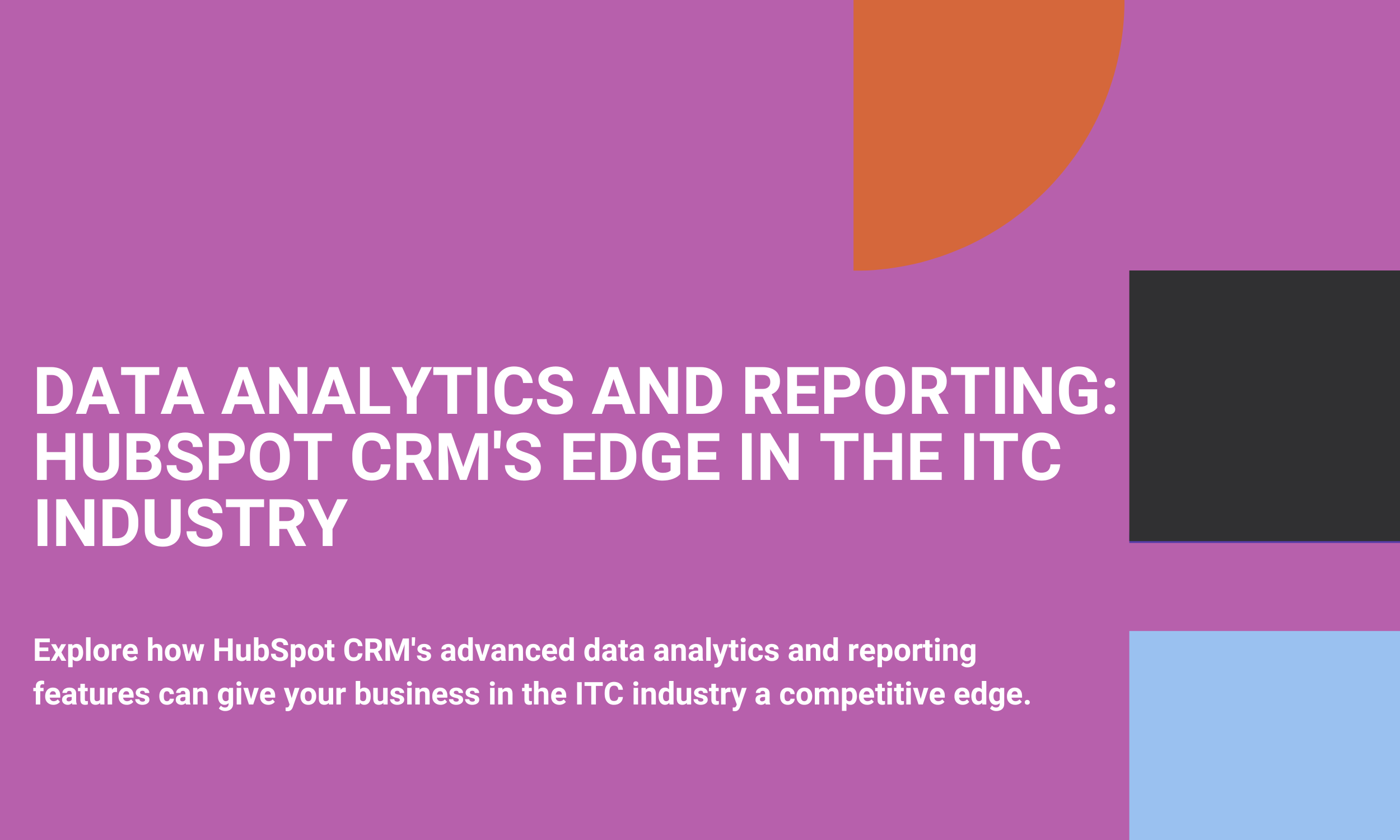 Data Analytics and Reporting: HubSpot CRM's Edge in the ITC Industry