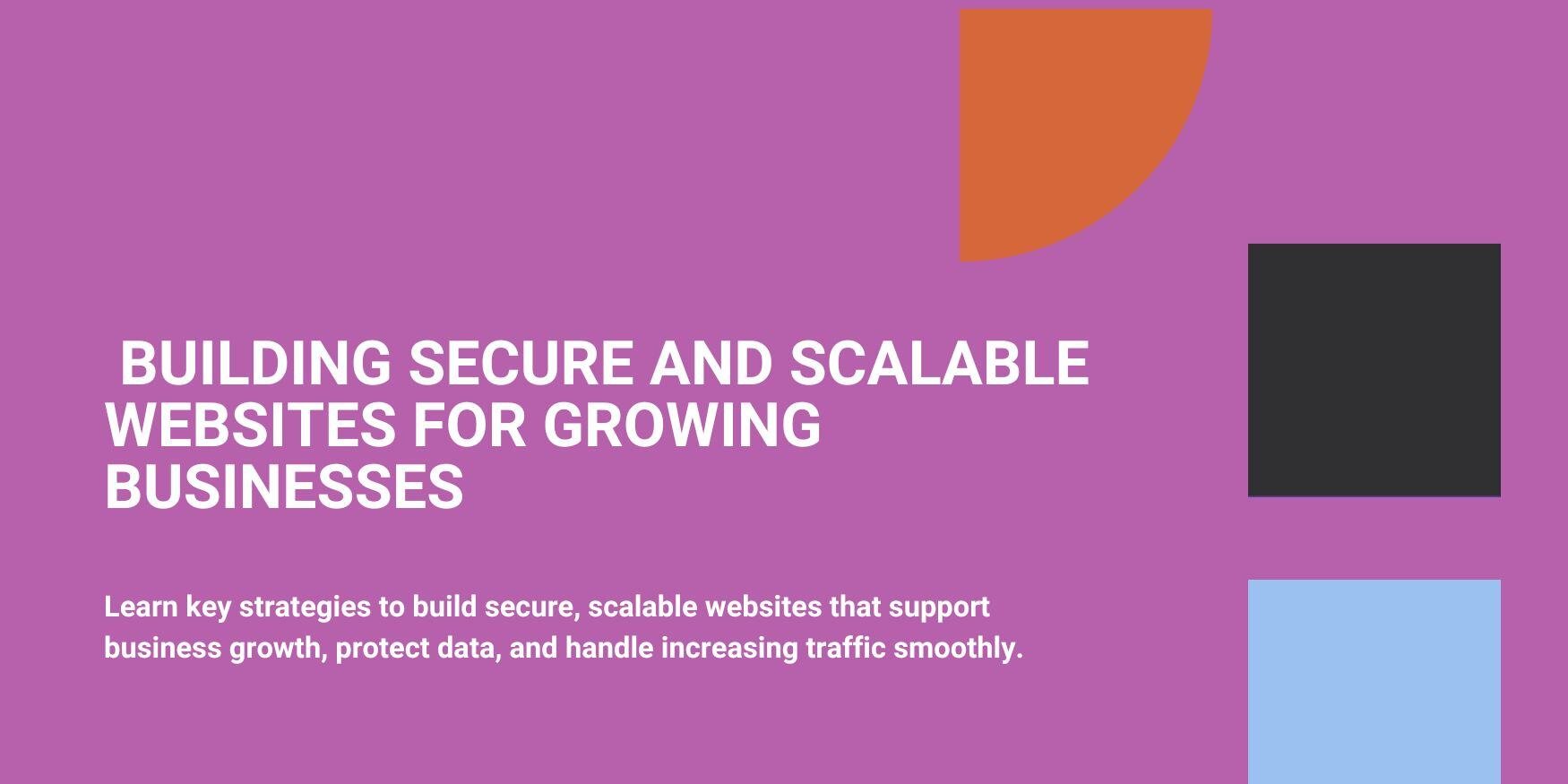  Building Secure and Scalable Websites for Growing Businesses