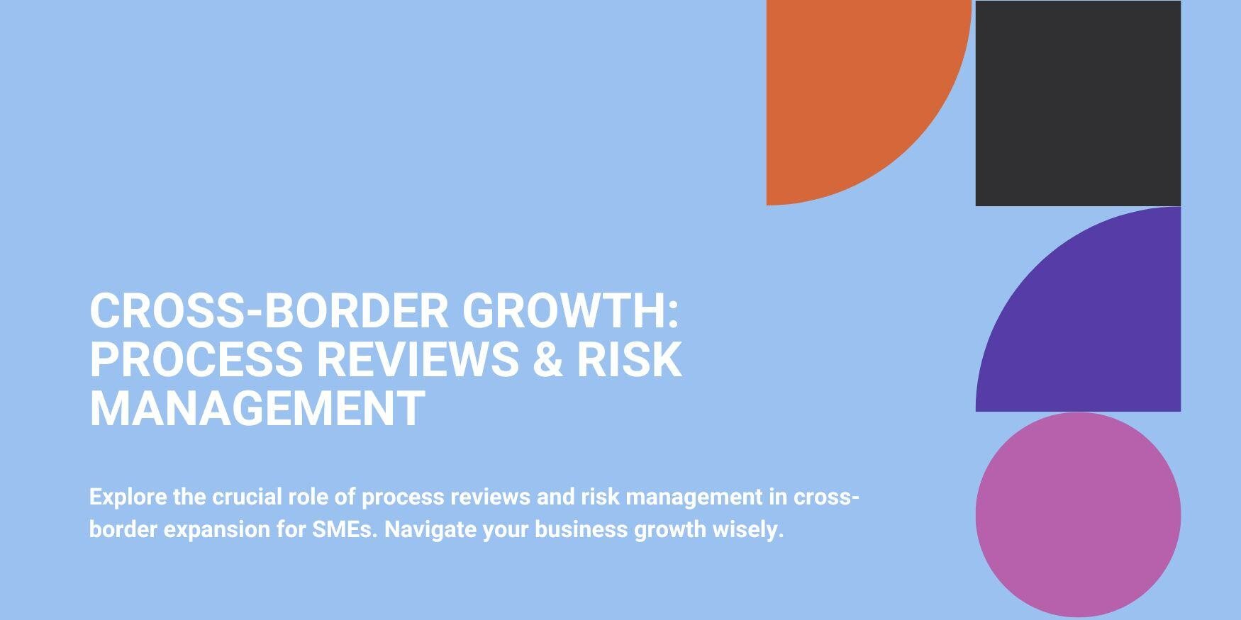 Cross-Border Growth: Process Reviews & Risk Management