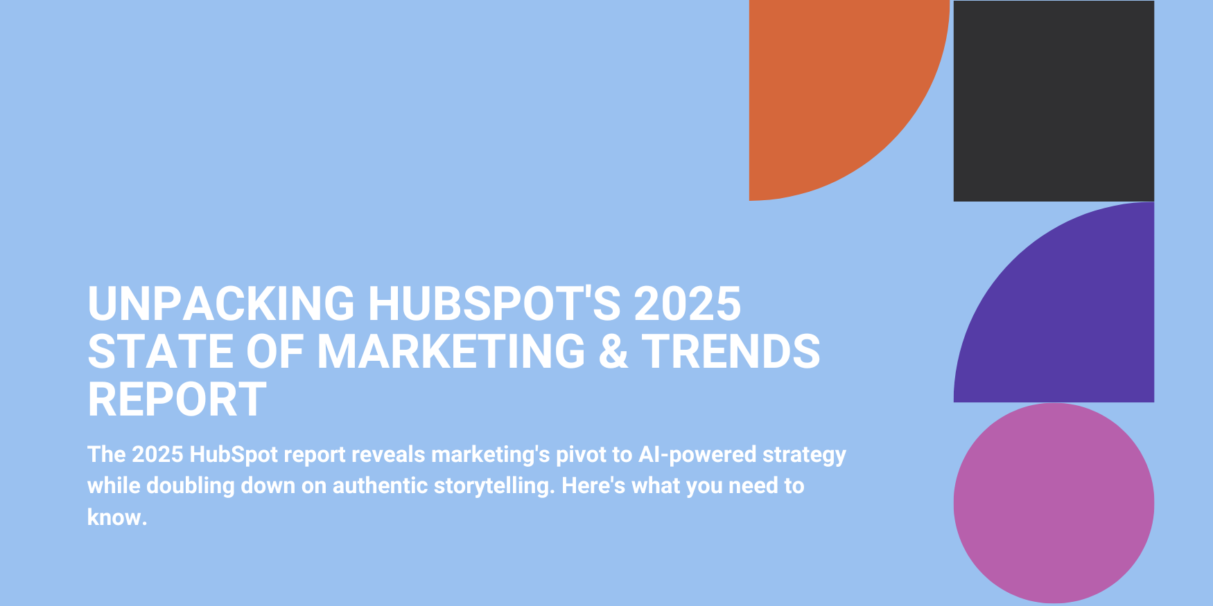 Unpacking HubSpot's 2025 State of Marketing & Trends Report