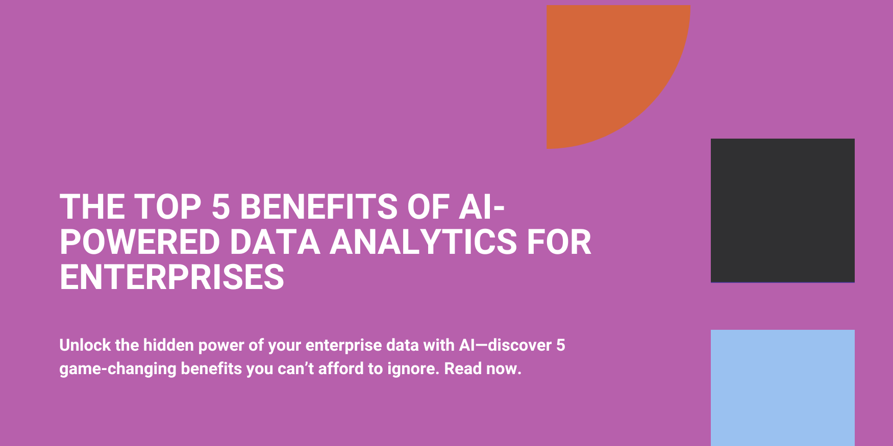 The Top 5 Benefits of AI-Powered Data Analytics for Enterprises