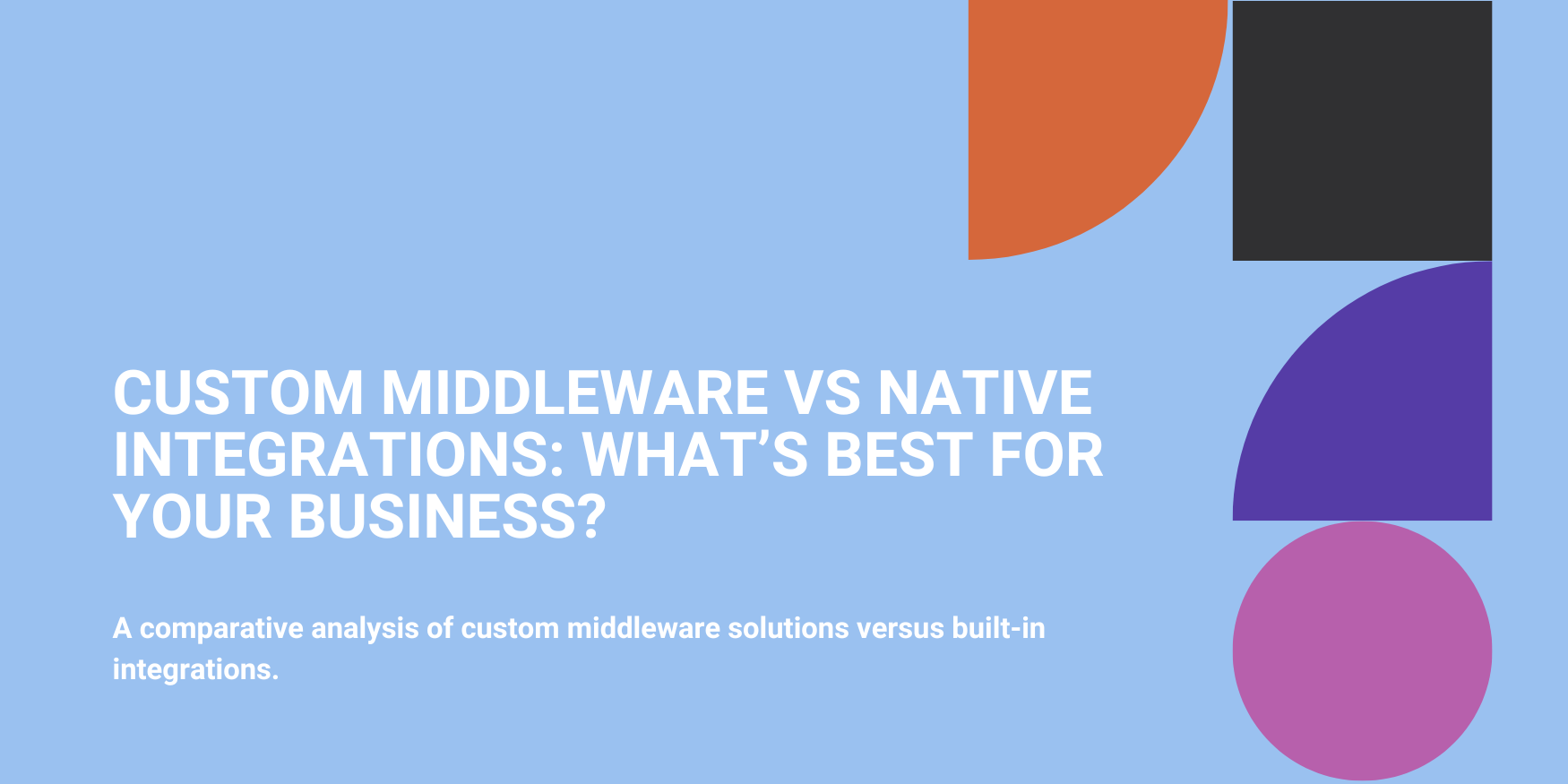 Custom Middleware vs Native Integrations: What’s Best for Your Business?