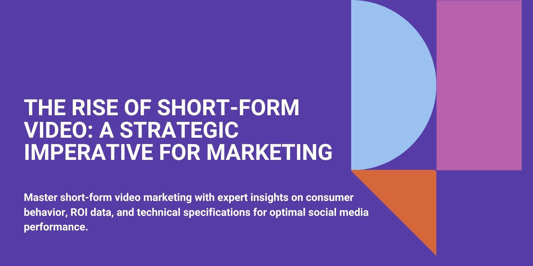 The Rise of Short-Form Video: A Strategic Imperative for Marketing