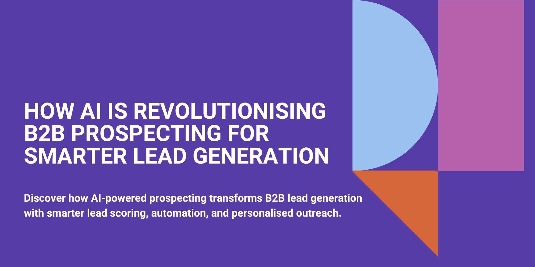 How AI is Revolutionising B2B Prospecting for Smarter Lead Generation