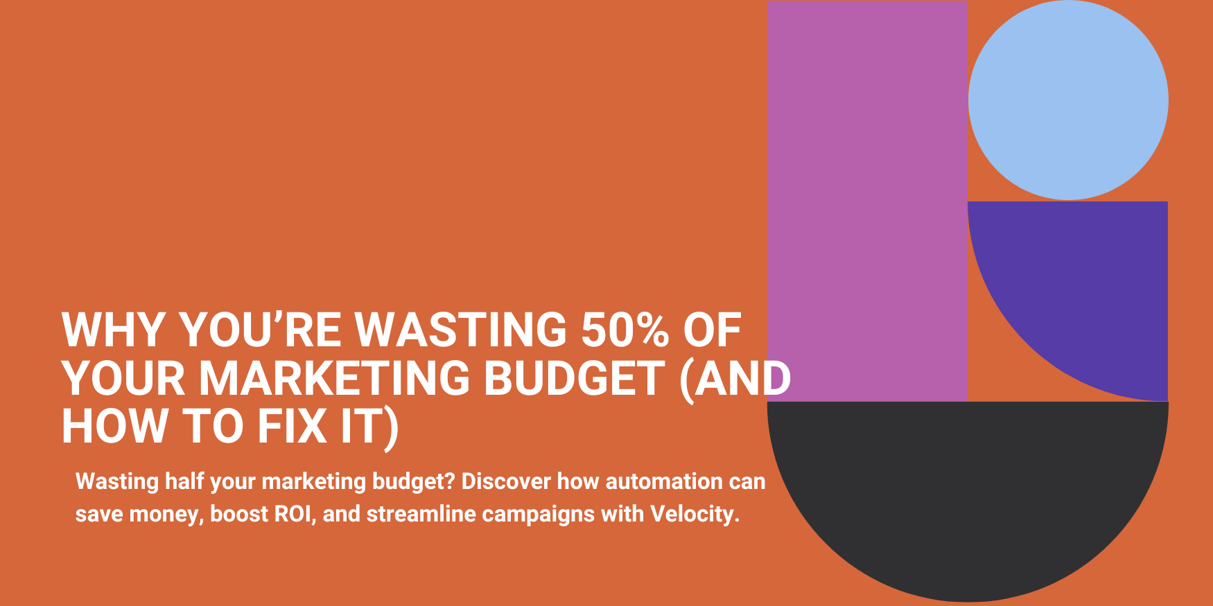 Why You’re Wasting 50% of Your Marketing Budget (And How to Fix It)
