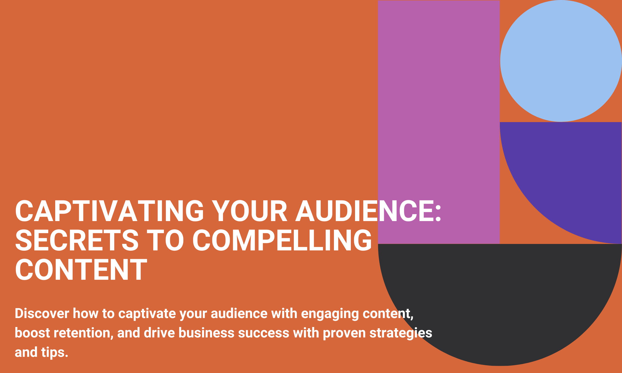 Captivating Your Audience: Secrets to Compelling Content