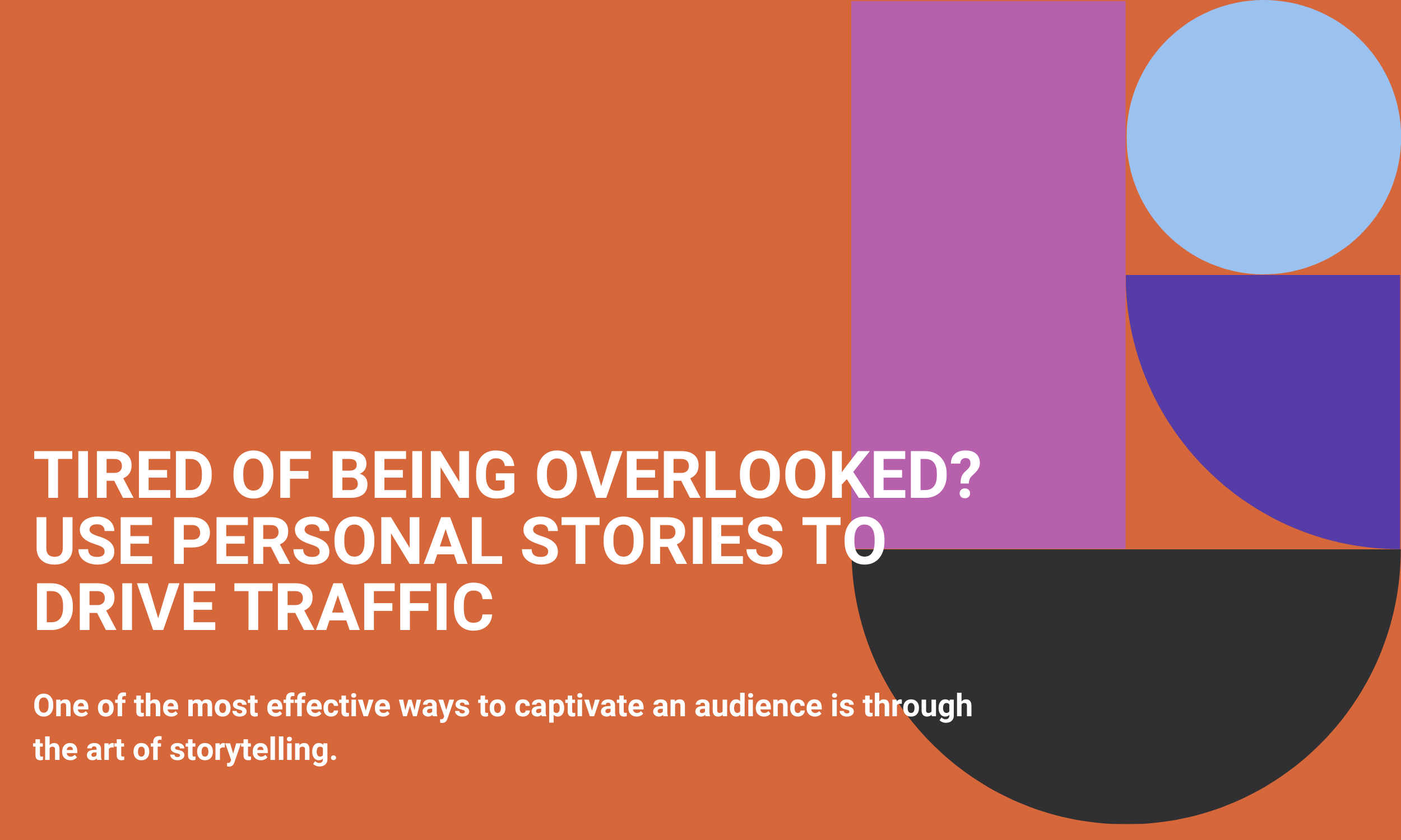 Tired of Being Overlooked? Use Personal Stories To Drive Traffic
