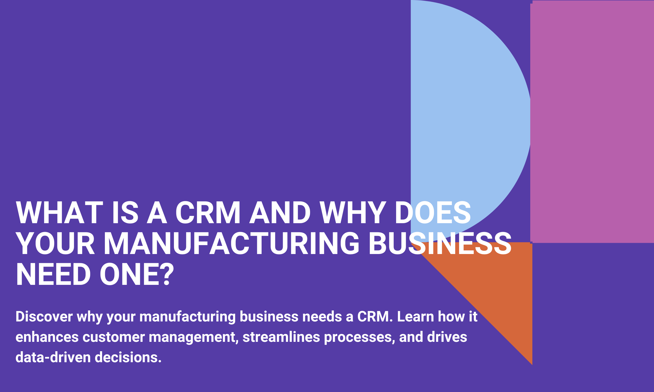 What is a CRM and Why Does Your Manufacturing Business Need One?