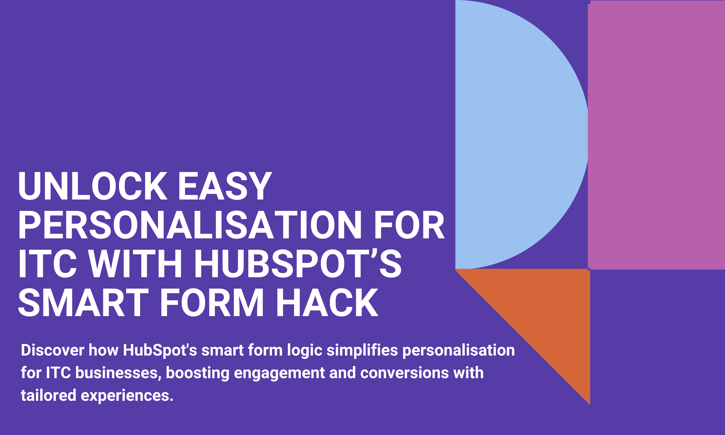 Unlock Easy Personalisation for ITC with HubSpot’s Smart Form Hack