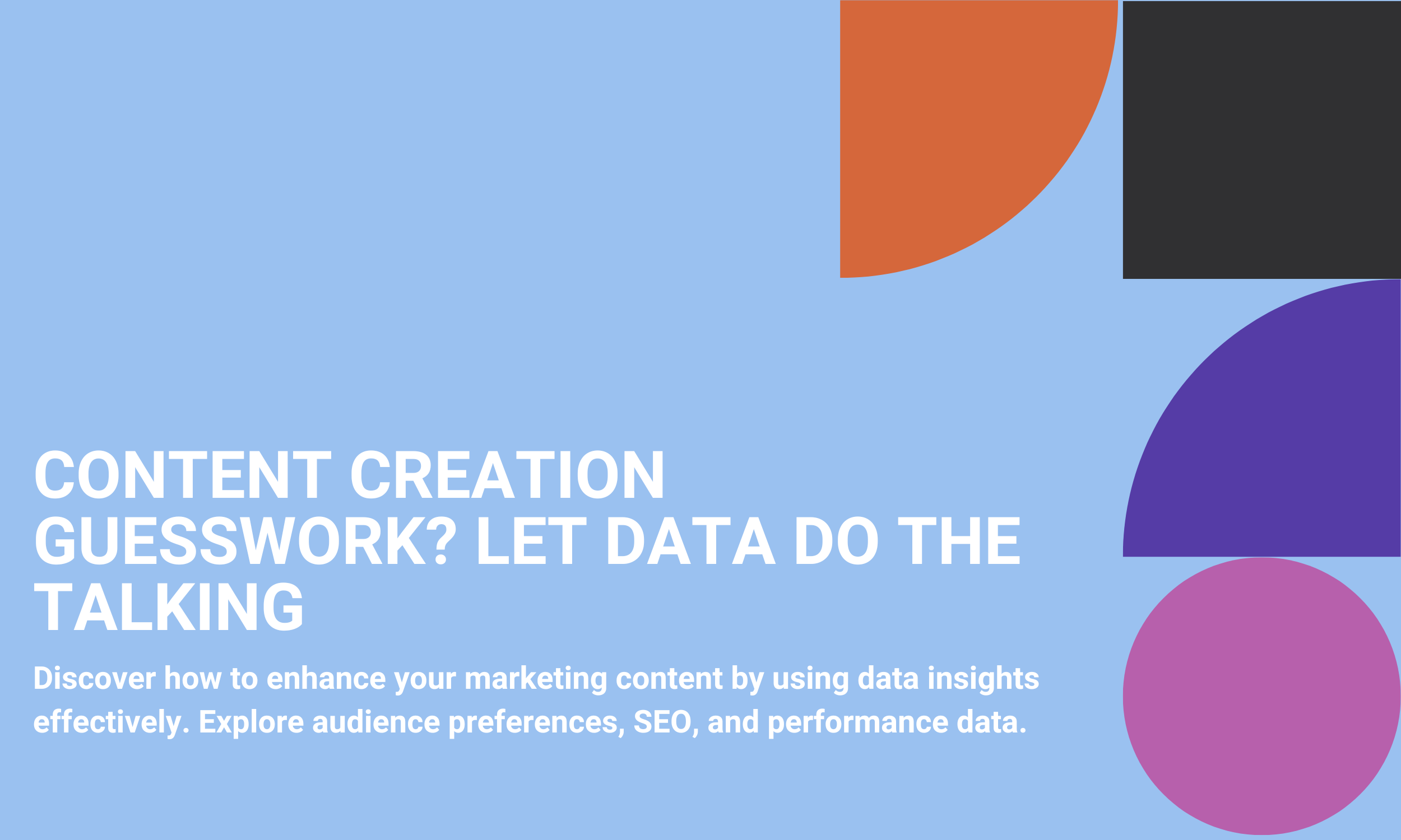 Content Creation Guesswork? Let Data Do The Talking