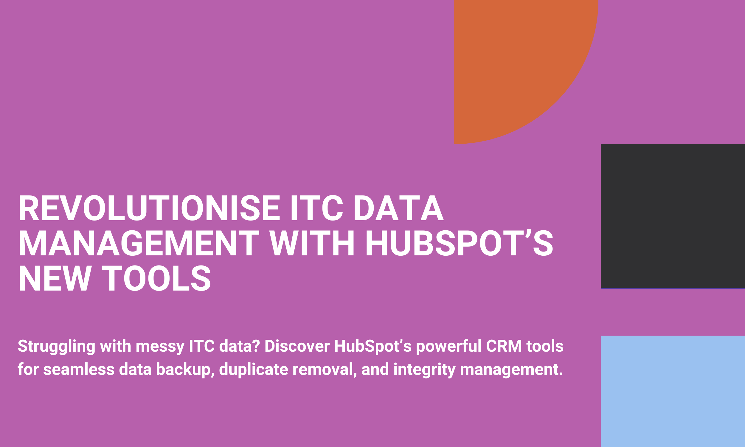 Revolutionise ITC Data Management with HubSpot’s New Tools