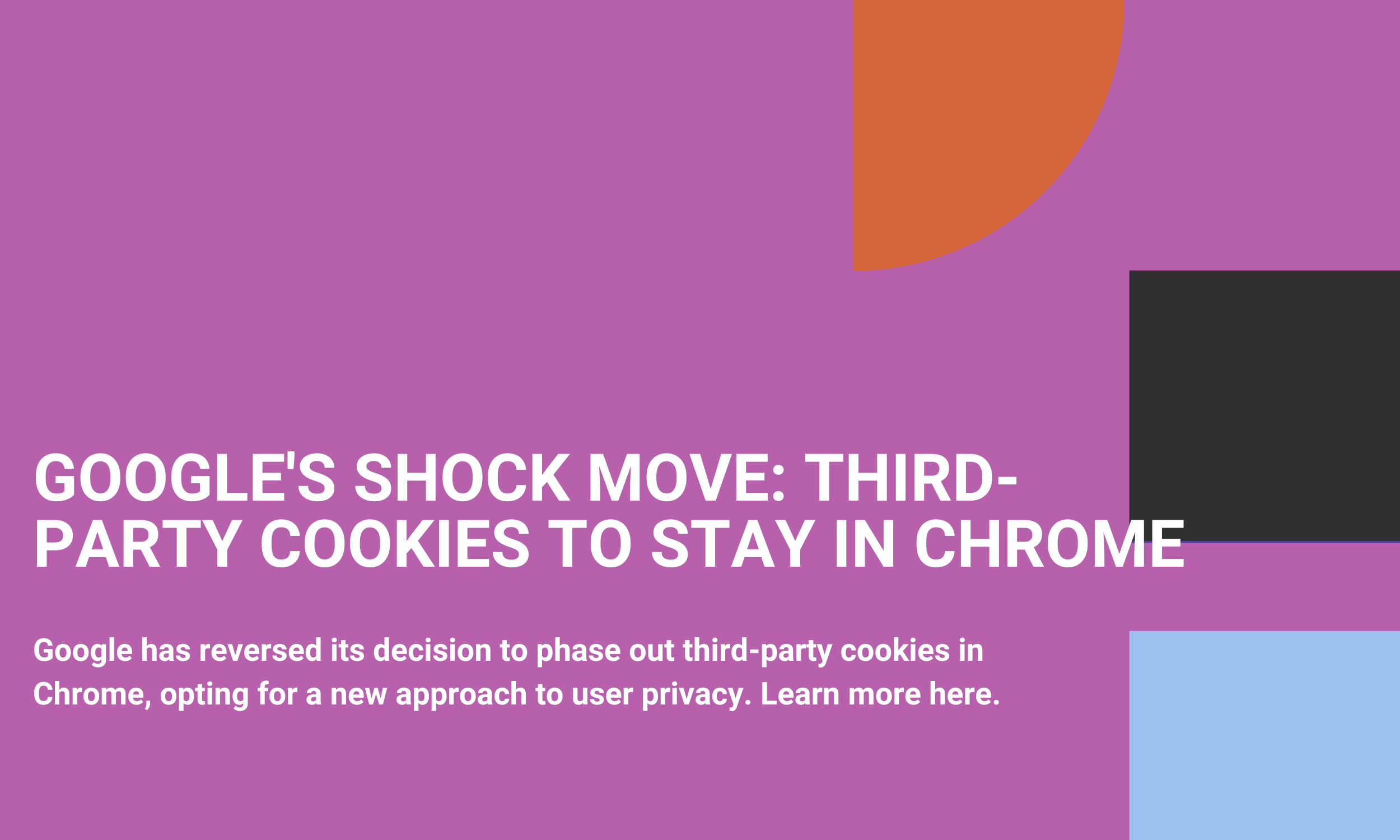 Google's Shock Move: Third-Party Cookies to Stay in Chrome