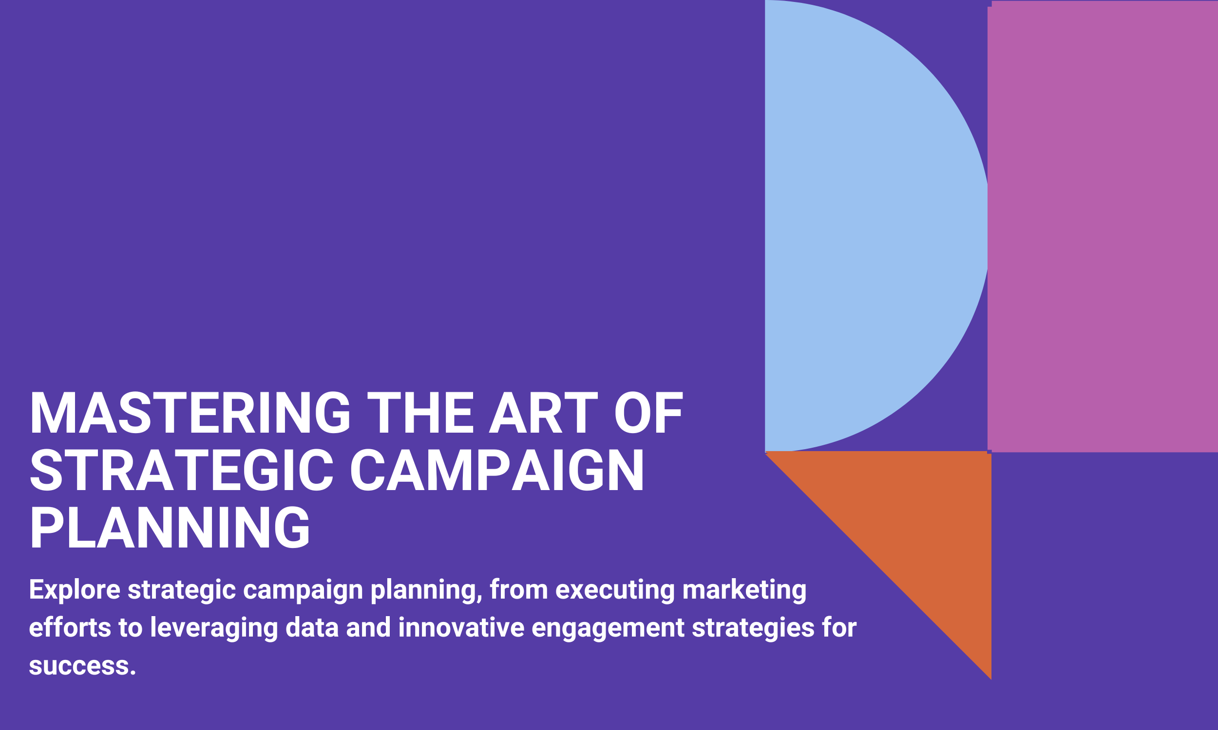 Explore strategic campaign planning, from executing marketing efforts to leveraging data and innovative engagement strategies for success.