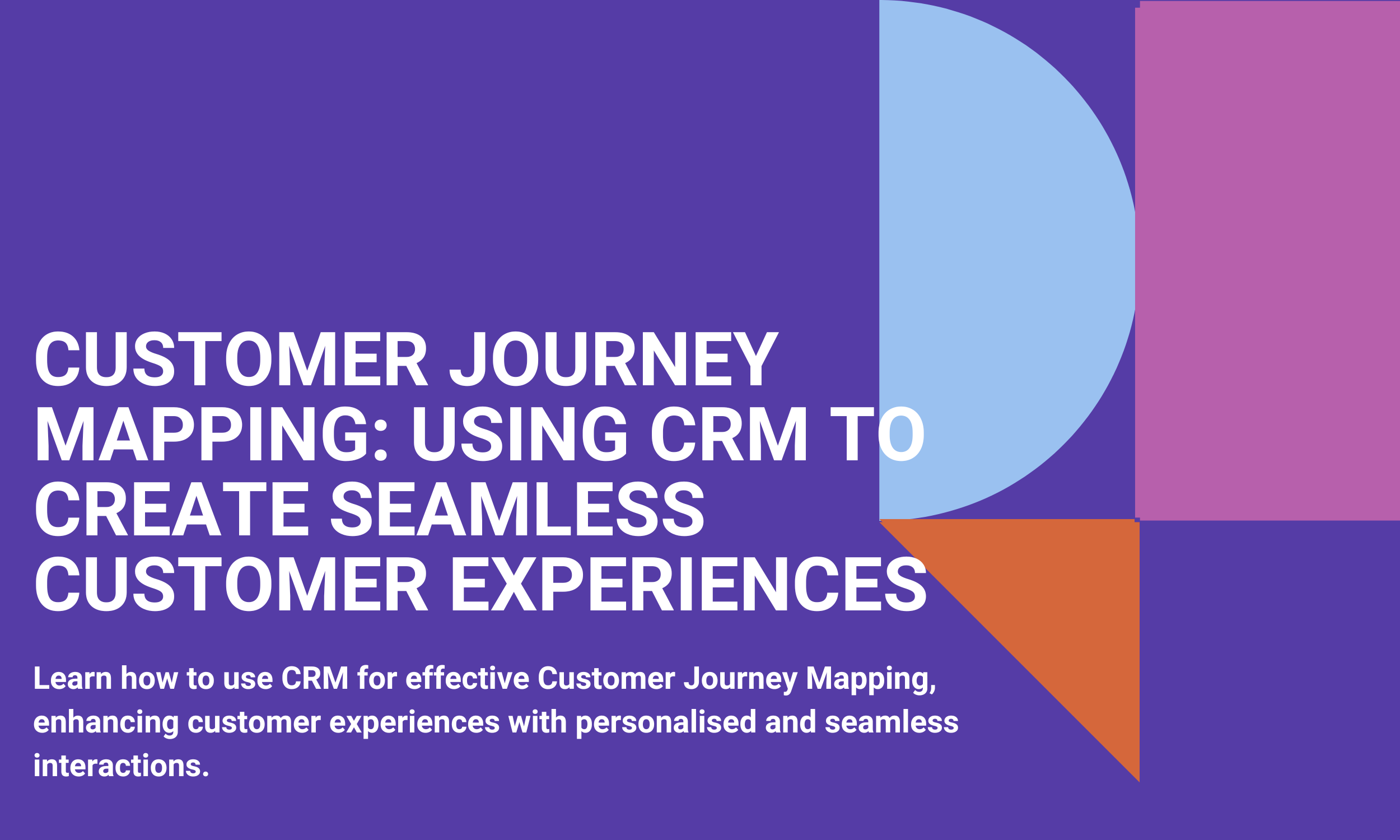 Optimise Customer Experiences: CRM and Journey Mapping