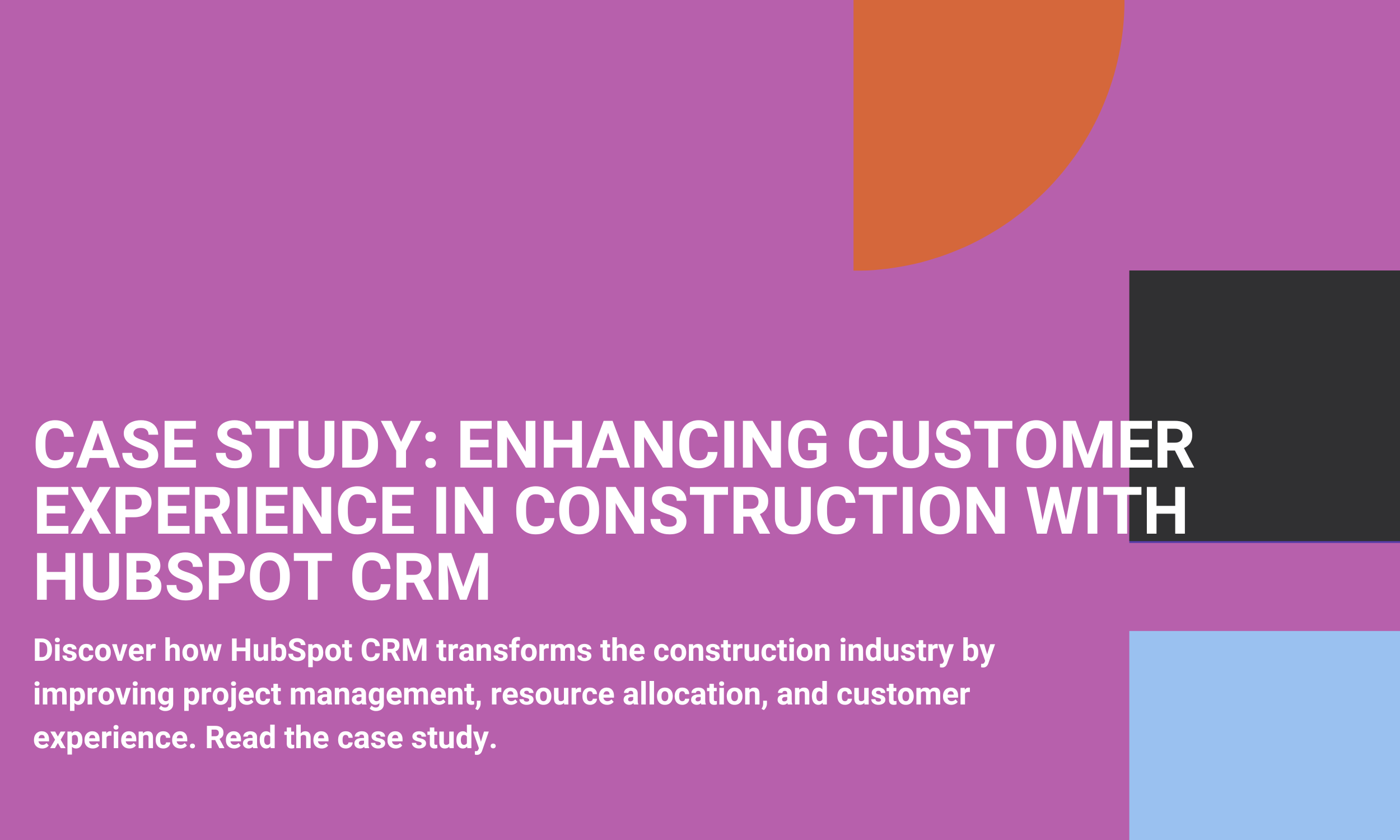 Case Study: Enhancing Customer Experience in Construction with HubSpot CRM