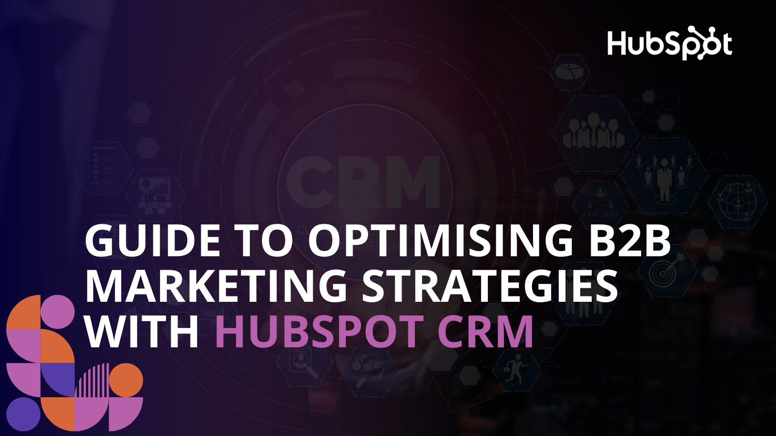 Guide to Optimising B2B Marketing Strategies with HubSpot CRM