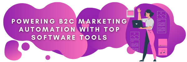 Powering B2C Marketing Automation With Top Software Tools