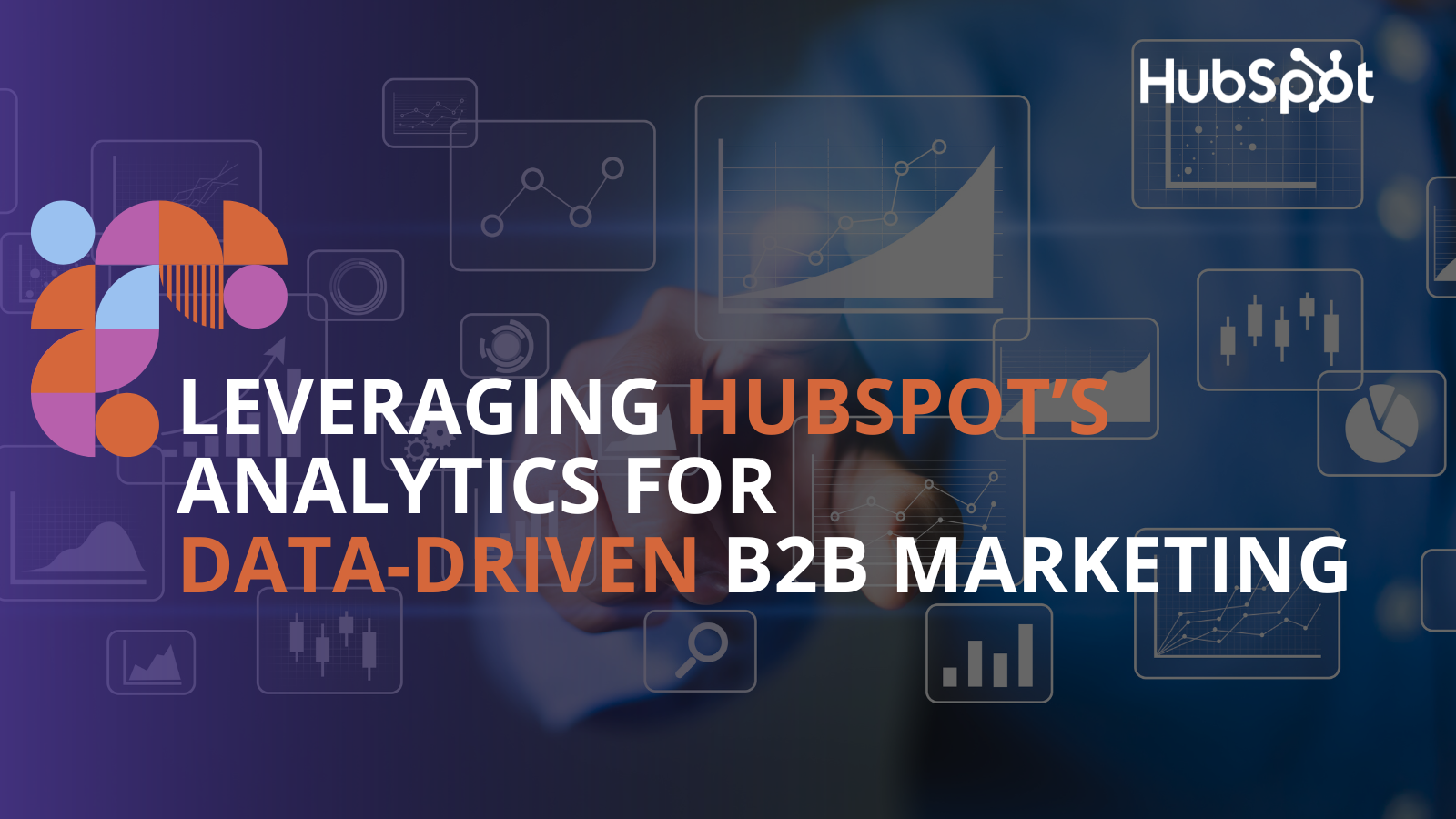 Leveraging HubSpot’s Analytics for Data-Driven B2B Marketing