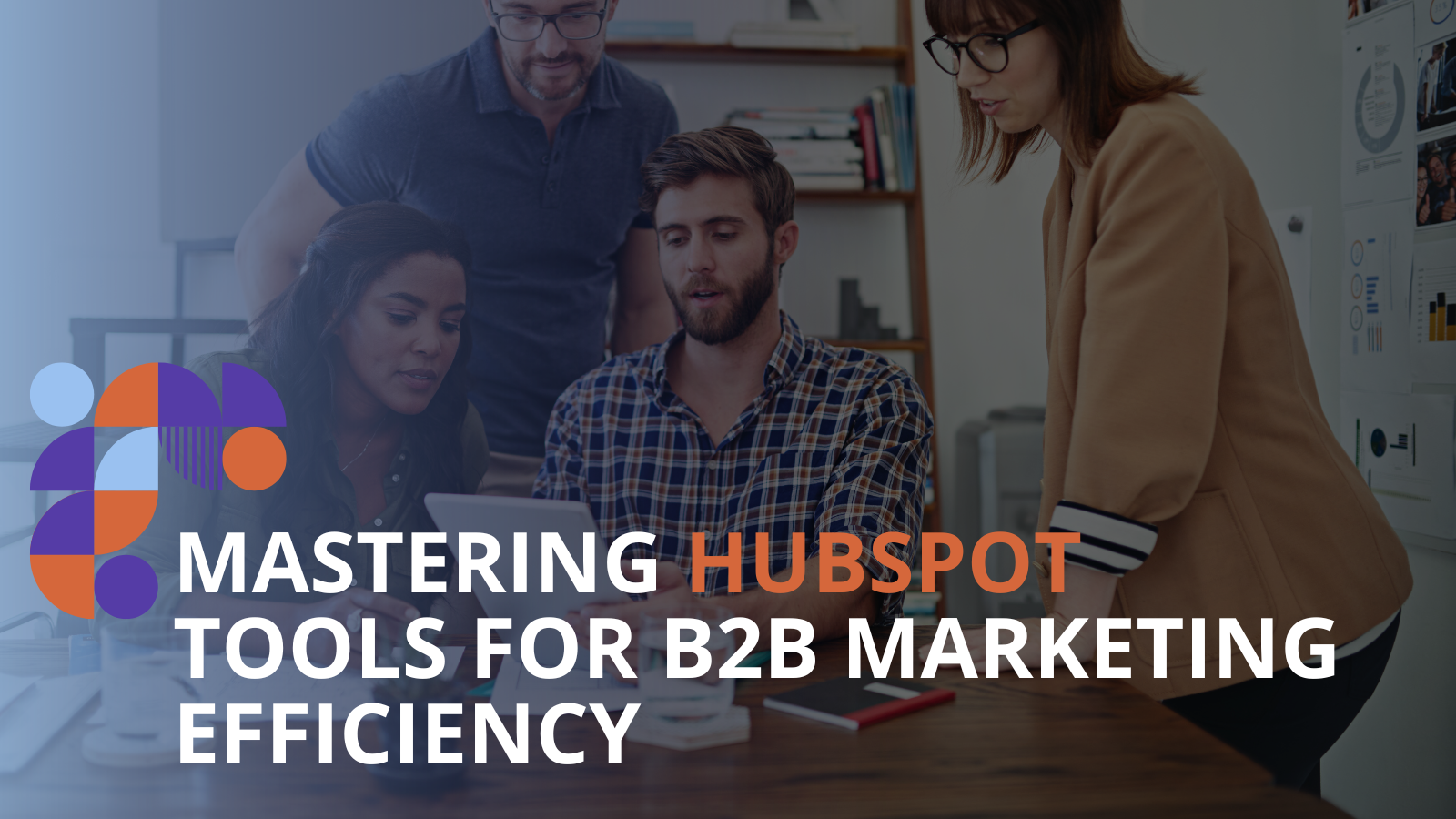 Mastering HubSpot Tools for B2B Marketing Efficiency